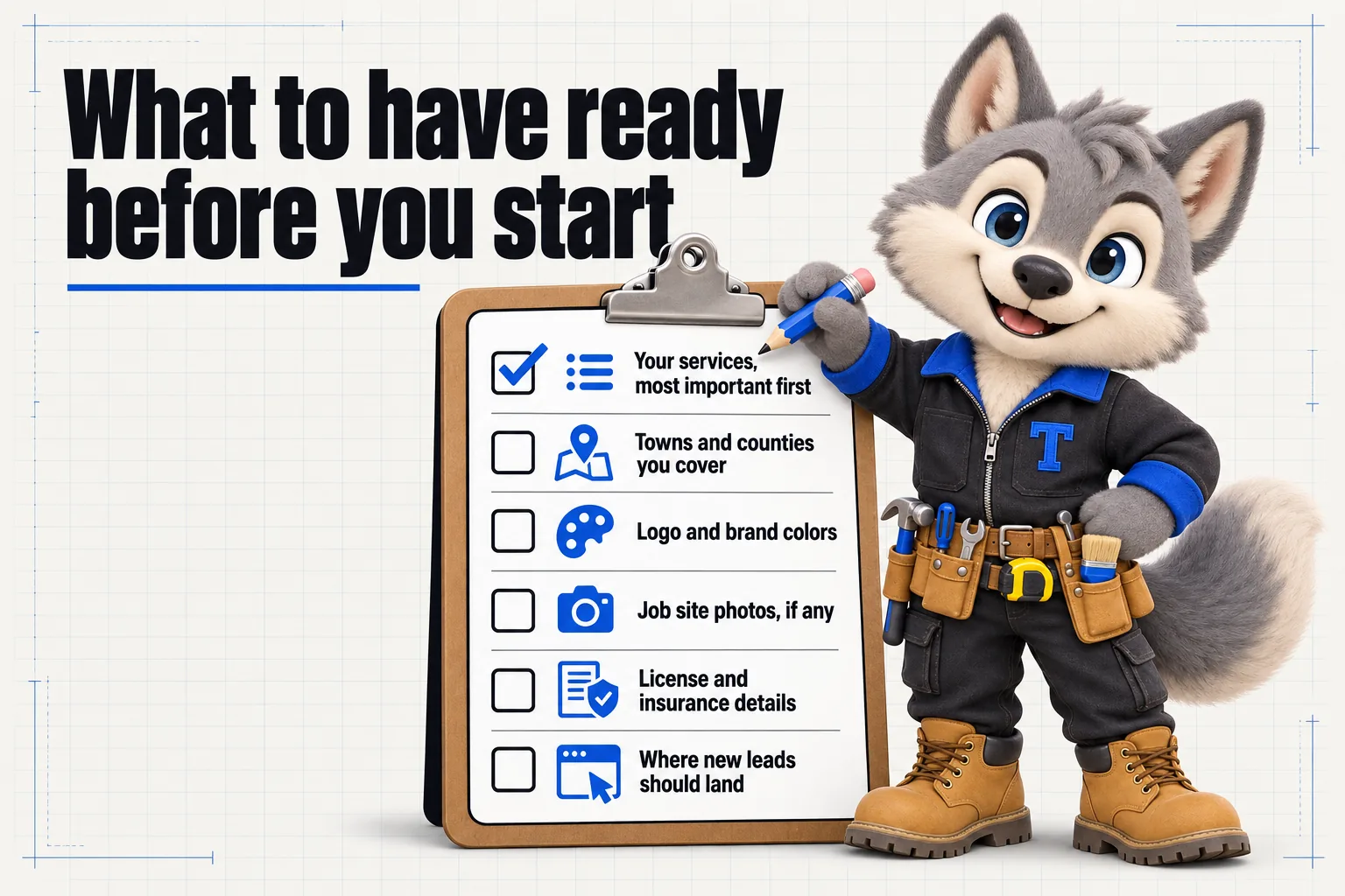 Infographic with Tanner the wolf pup mascot: What to have ready before you start. Your services, most important first; towns and counties you cover; logo and brand colors; job site photos, if any; license and insurance details; where new leads should land.